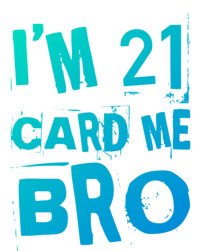 Im 21 Card Me Bro Funny Legal 21 Year Old 21St Birthday Cute Gift T-Shirt