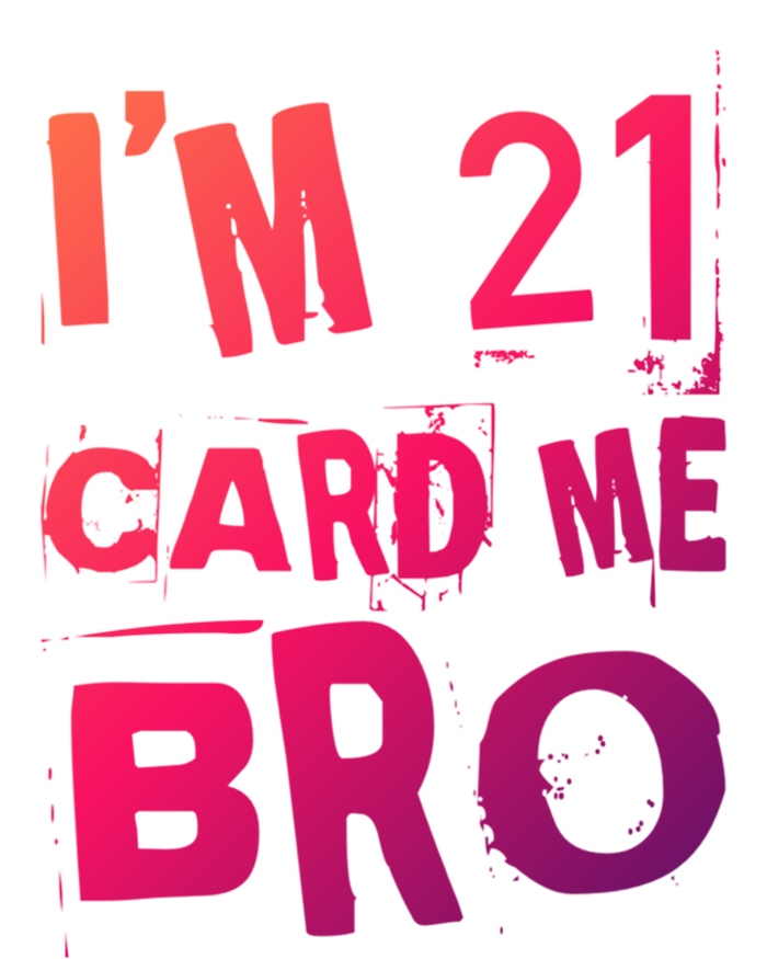 Im 21 Card Me Bro Funny Legal 21 Year Old 21St Birthday Cute Gift T-Shirt