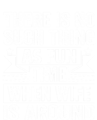 There Is No Such Thing As Fun Time When Wife Is Around Great Gift Full Zip Hoodie