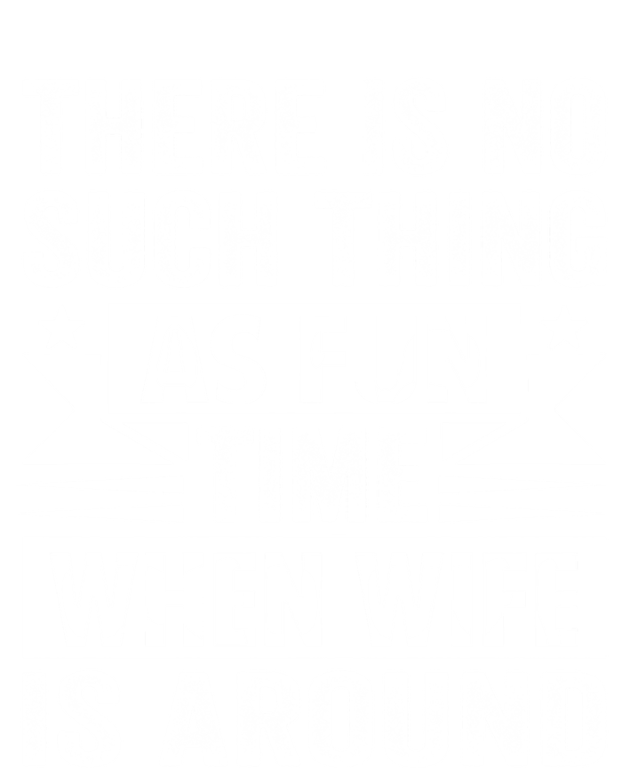 There Is No Such Thing As Fun Time When Wife Is Around Great Gift Full Zip Hoodie