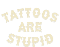 Tattoos Are Stupid Sarcastic Ink Addict Tattooed T-Shirt