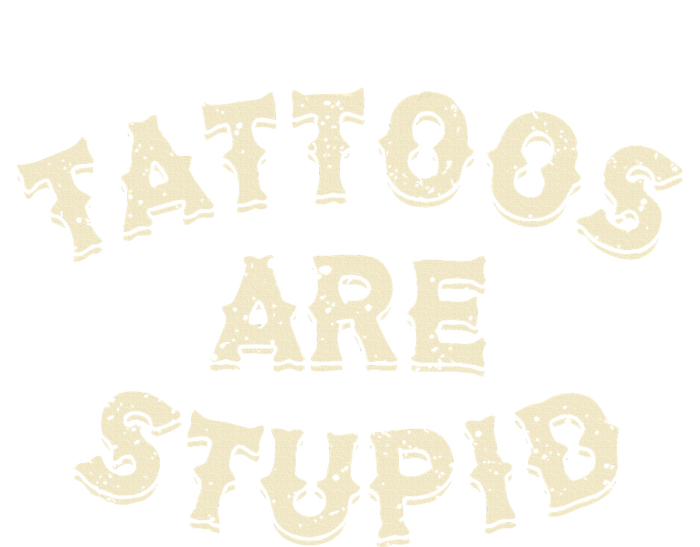 Tattoos Are Stupid Sarcastic Ink Addict Tattooed T-Shirt