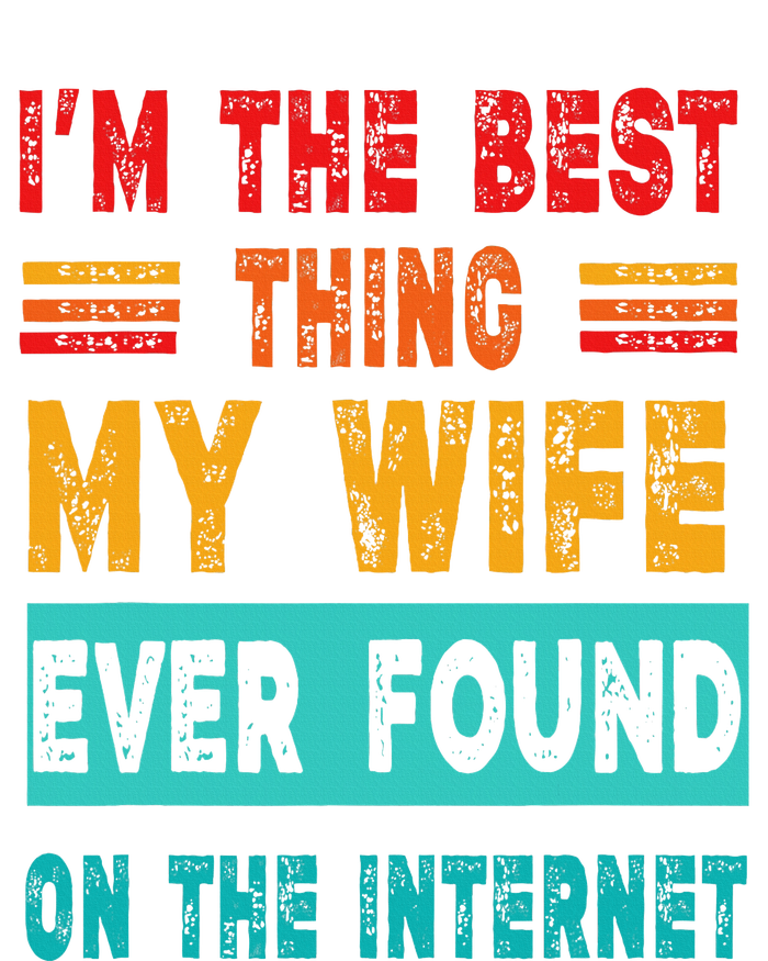 Funny Im The Best Thing My Wife Ever Found On Internet T-Shirt