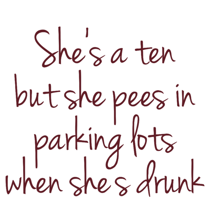 Shes A Ten But She Pees In Parking Lots When Shes Drunk T-Shirt