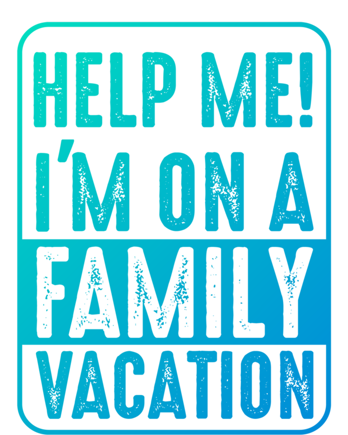 Help Me Im On A Family Vacation Holiday Trips Funny Quotes Gift T-Shirt