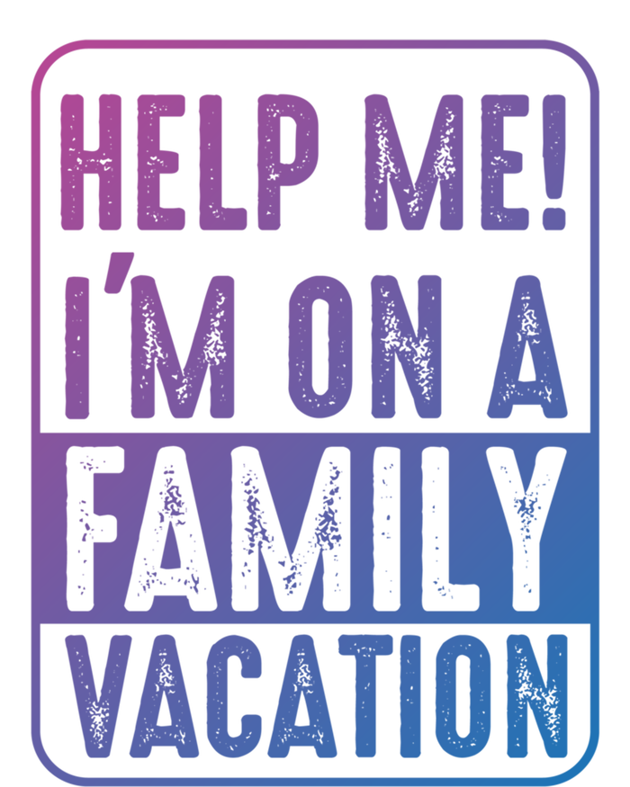 Help Me Im On A Family Vacation Holiday Trips Funny Quotes Gift T-Shirt