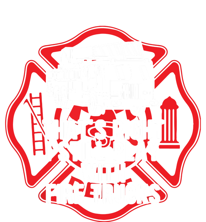 Thats Right I Still Play With Fire Trucks Firefighter Gifts Tall Sweatshirt