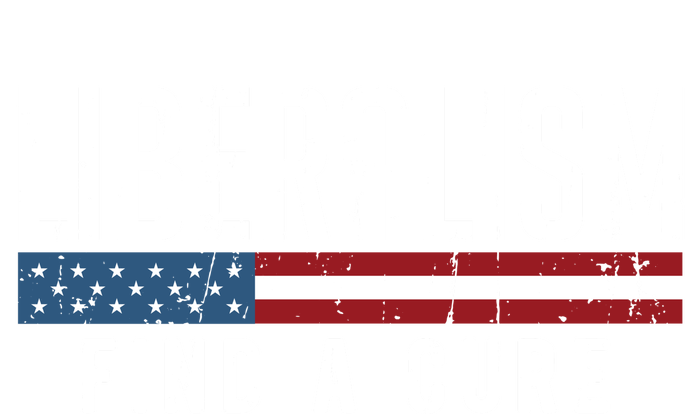 Liberalism Find A Cure Anti Liberal Gift Gift T-Shirt