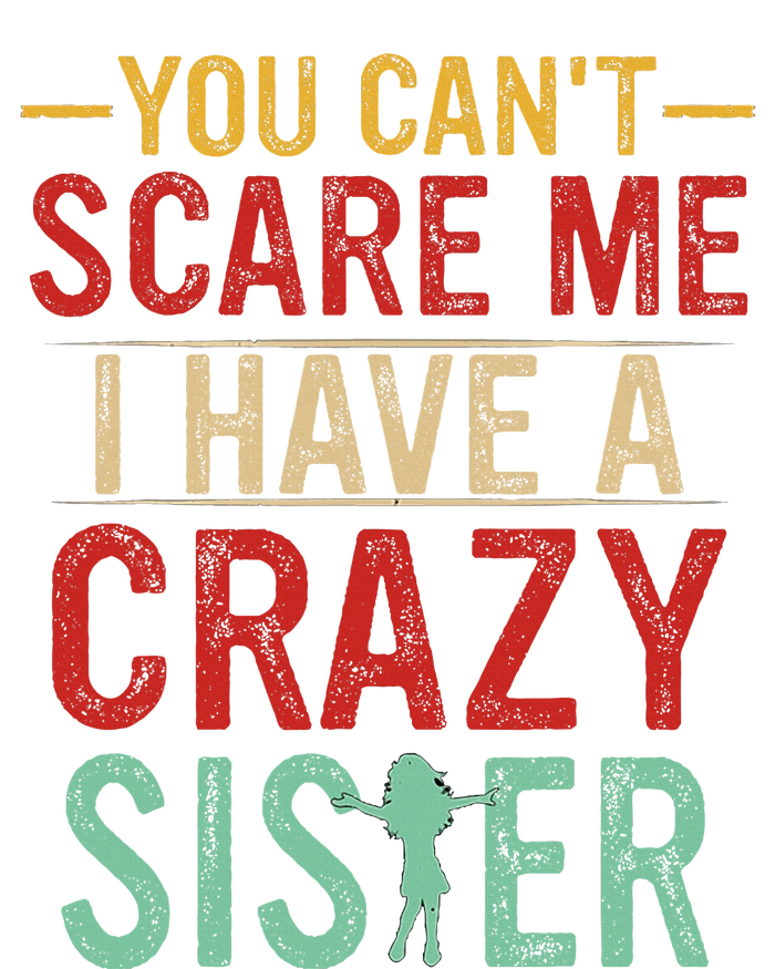 You Cant Scare Me I Have A Crazy Sister Funny Brother Gift Tall Sweatshirt