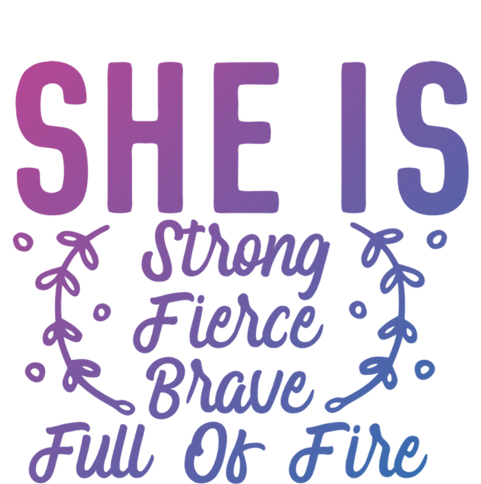 She Is Fierce Strong Brave Full Of Fire Motivational Great Gift T-Shirt