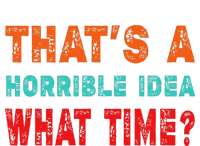 Funny Thats A Horrible Idea What Time Fuuny Sarcasm T-Shirt