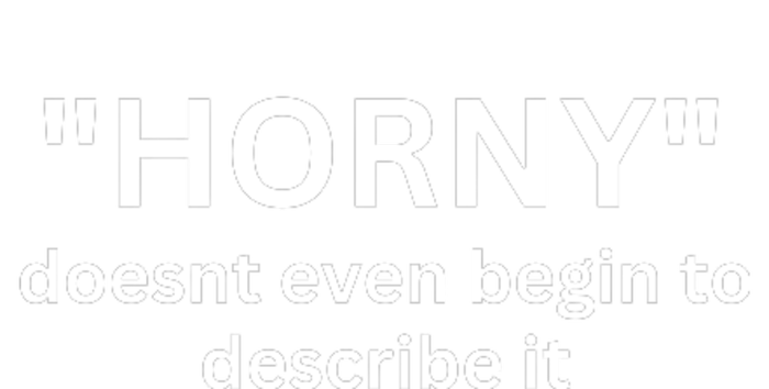 Sarcastic Horny Doesn’t Even Begin To Describe It Premium T-Shirt