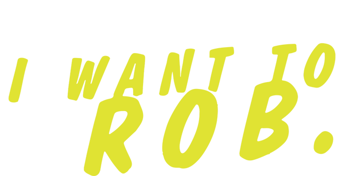 I Want To Rob T-Shirt