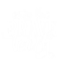 Only The Brave Teach Meaningful Gift Bumper Sticker