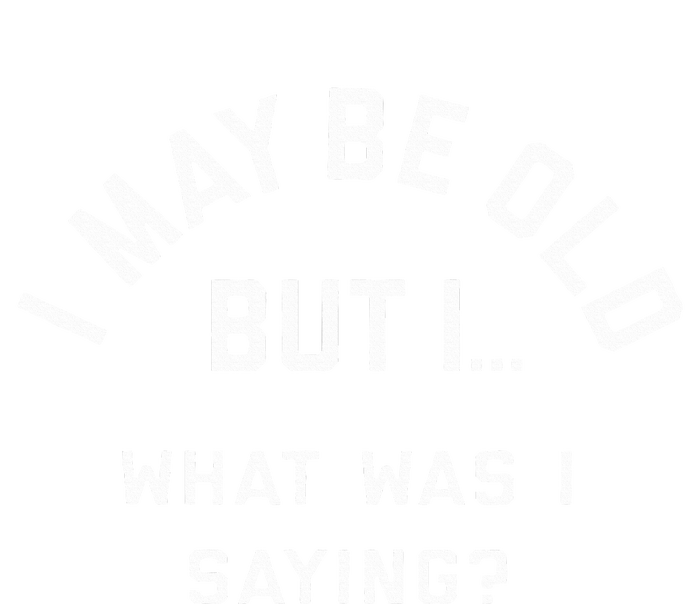 I May Be Old But What Was I Saying Design For Older People T-Shirt