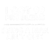 I Got 99 Problems But Being A Man Aint One Funny Problems T-Shirt