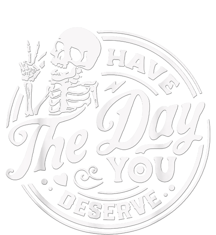 Have The Day You Deserve Skeleton Womens Motivational Quote T-Shirt