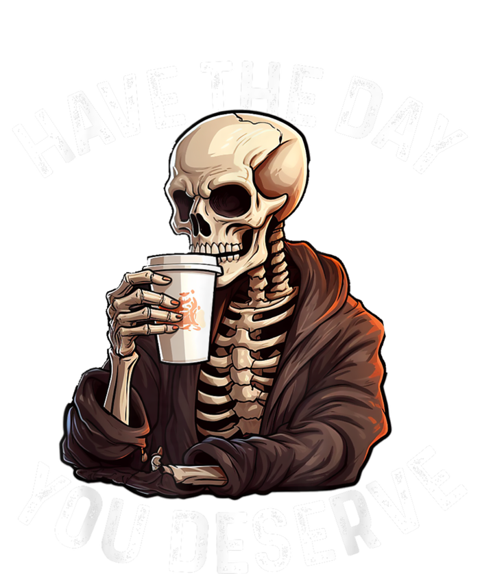 Have The Day You Deserve Motivational Skeleton Coffee Funny Women's T-Shirt