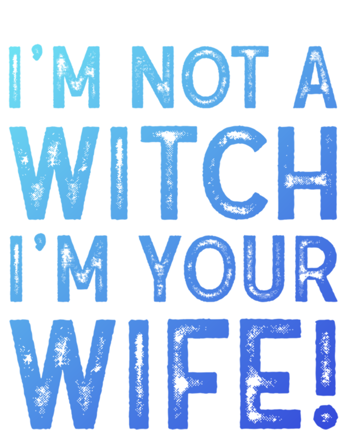 Im Not A Witch Im Your Wife Funny Halloween Gift T-Shirt