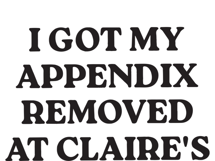 I Got My Appendix Removed At Claires T-Shirt