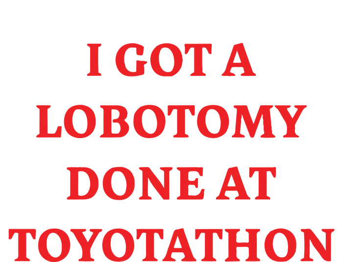 I Got A Lobotomy Done At Toyotathon T-Shirt