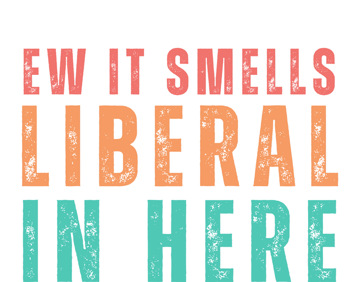 Ew It Smells Liberal In Here T-Shirt