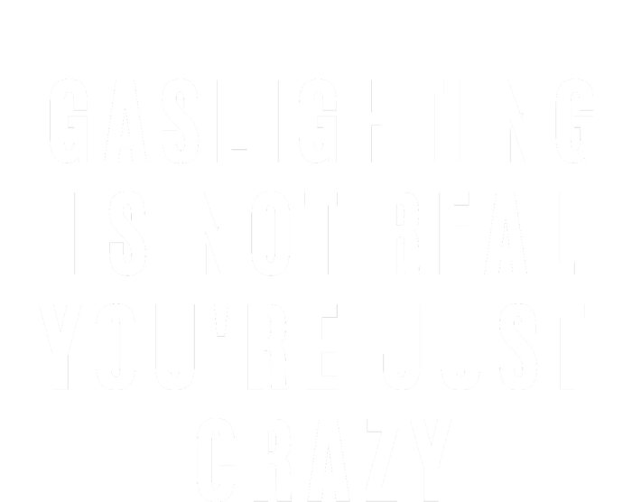 Gaslighting Is Not Real Youre Just Crazy Funny T-Shirt