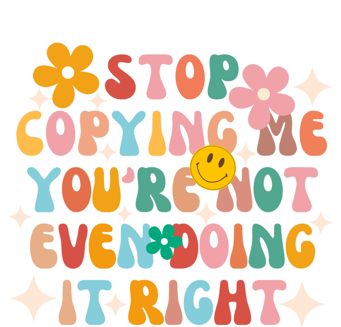 Stop Copying Me Youre Not Even Doing It Right T-Shirt