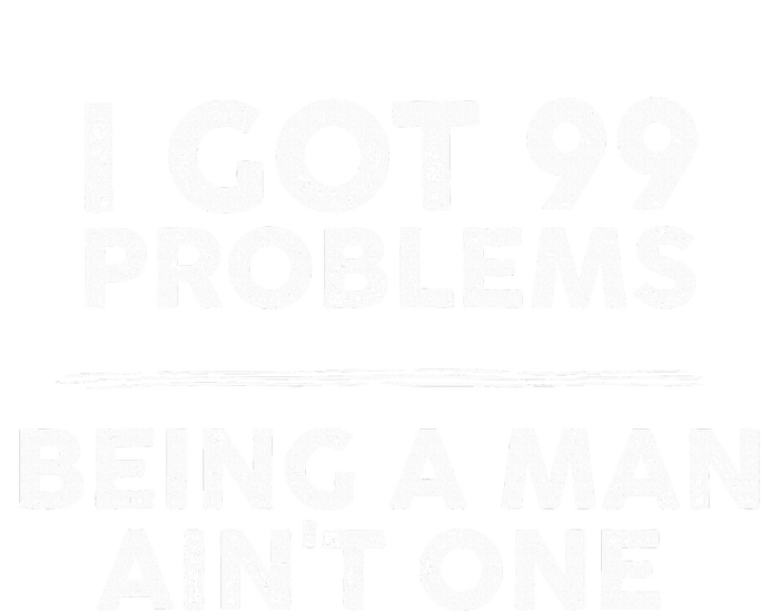 I Got 99 Problems But Being A Man Aint One Funny Problems Tie-Dye T-Shirt