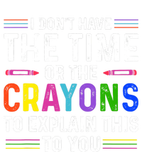 I Dont Have The Time Or The Crayons To Explain This To You Tall Sweatshirt