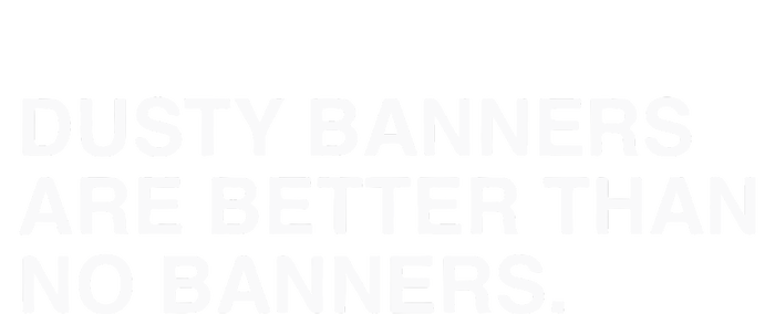 Dusty Banners Are Better Than No Banners T-Shirt