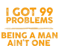 I Got 99 Problems But Being A Man Aint One Funny Problems T-Shirt