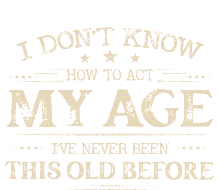 I Dont Know How To Act My Age Ive Never Been This Old Before Kids Long Sleeve Shirt