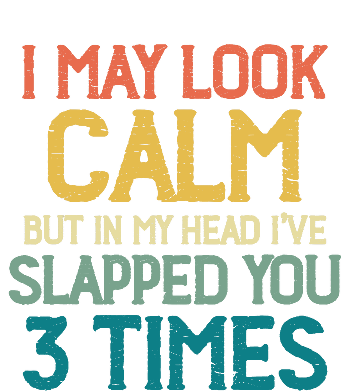 I May Look Calm But In My Head Ive Slapped You 3 Times T-Shirt