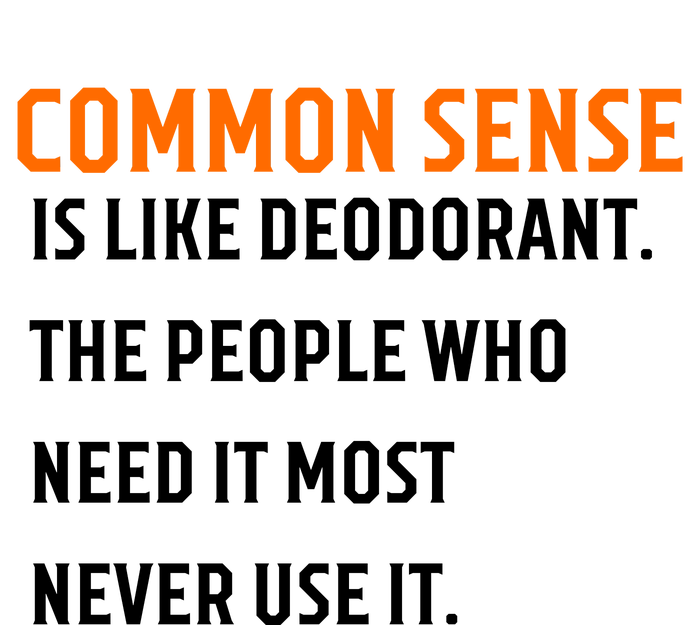 Common Sense Is Like Deodorant The People Who Need It Most Never Use It 1 PosiCharge Competitor Tank