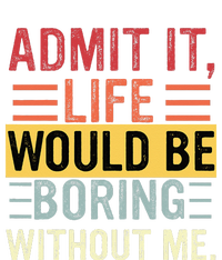 Admit It Life Would Be Boring Without Me Funny Saying Retro T-Shirt