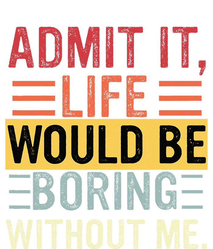 Admit It Life Would Be Boring Without Me Funny Saying Retro T-Shirt