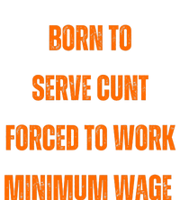 BORN TO SERVE CUNT FORCED TO WORK MINIMUM WAGE Premium T-Shirt