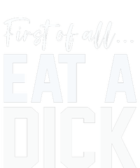 Funny First Of All Eat A Dick Funny Sarcasm Gift T-Shirt