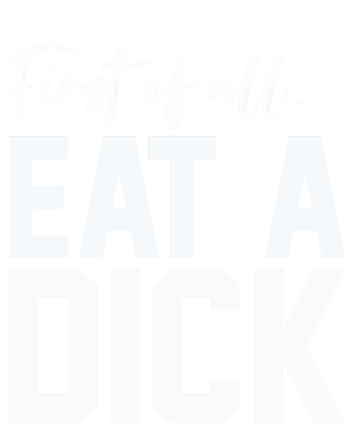 Funny First Of All Eat A Dick Funny Sarcasm Gift T-Shirt