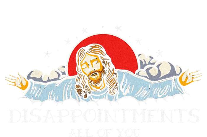 Disappointments All Of You Jesus Sarcastic Humor Gift Hoodie