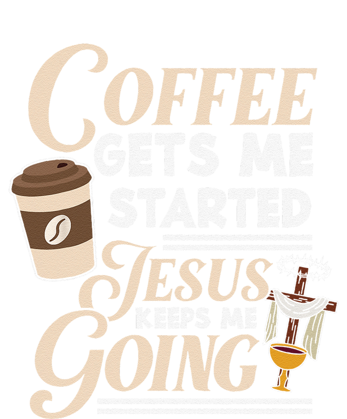 Coffee Gets Me Started Jesus Keeps Me Going Christian T-Shirt