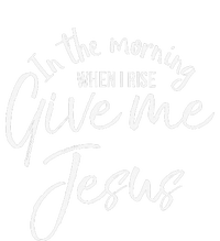 Christian Mom Gift In The Morning When I Rise Give Me Jesus T-Shirt