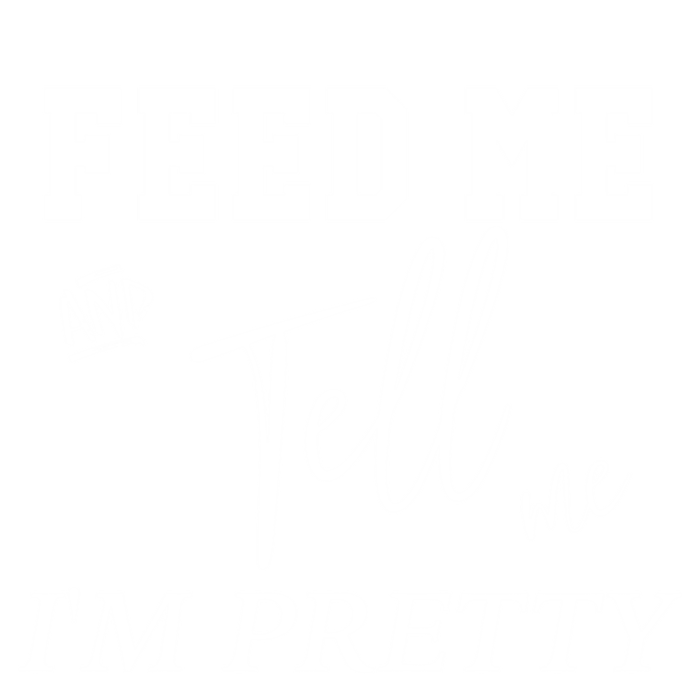 Feed Me And Tell Me Im Pretty Cute Gift Long Sleeve Shirt