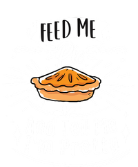 Feed Me Pie And Tell Me Im Pretty Funny Thanksgiving Gift T-Shirt