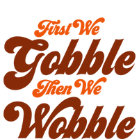 First We Gobble Then We Wobble Turkey Thanksgiving Design Gift Premium T-Shirt