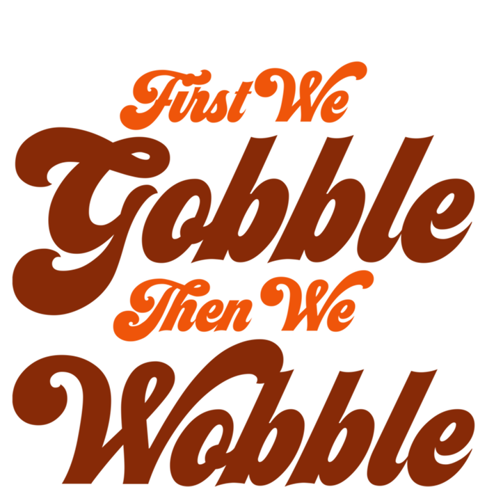 First We Gobble Then We Wobble Turkey Thanksgiving Design Gift Premium T-Shirt