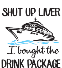 Shut Up Liver I Bought The Drink Package T-Shirt