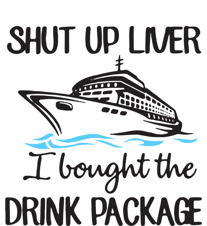 Shut Up Liver I Bought The Drink Package T-Shirt