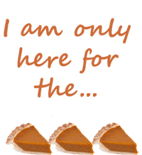 I Am Only Here For The Pumpkin Pie! Thanksgiving Funny Funny Gift Women's T-Shirt